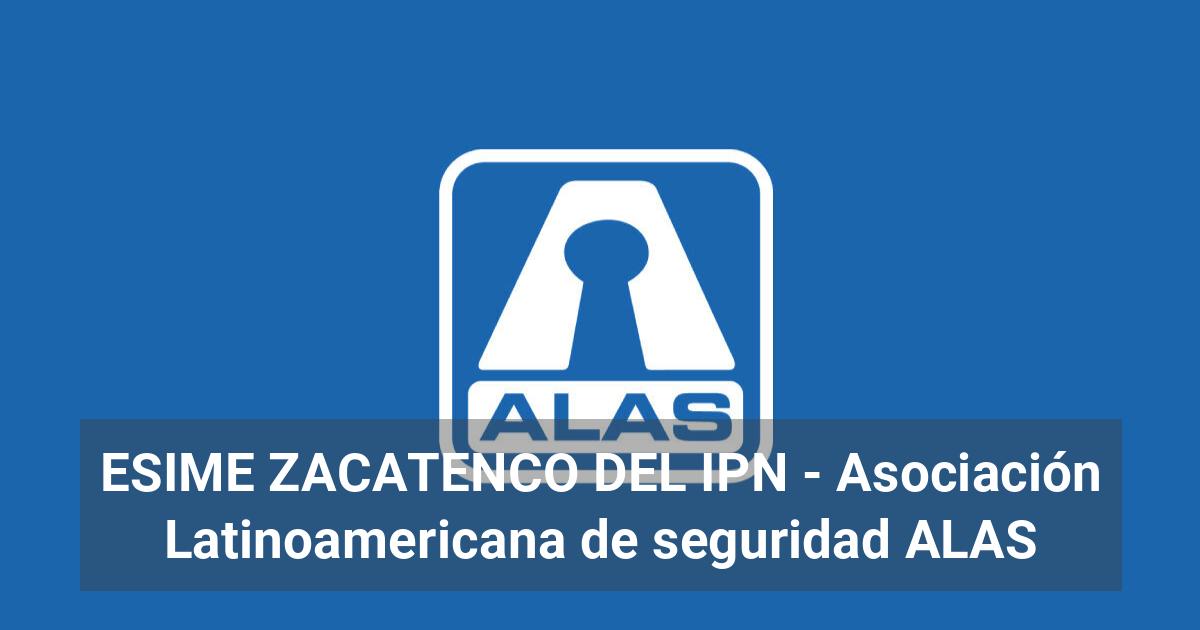 ESIME ZACATENCO DEL IPN - Asociación Latinoamericana de seguridad ALAS